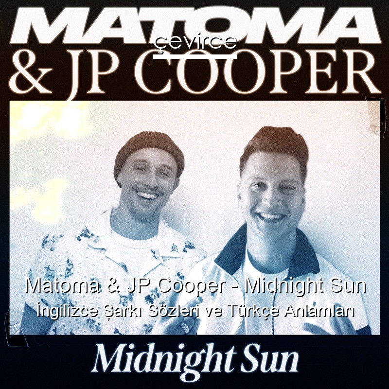 Matoma & JP Cooper – Midnight Sun İngilizce Şarkı Sözleri Türkçe Anlamları