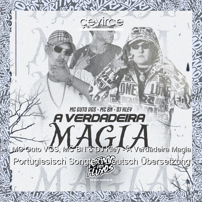 MC Guto VGS, MC BN & DJ Kley – A Verdadeira Magia Portugiesisch Songtext Deutsch Übersetzung