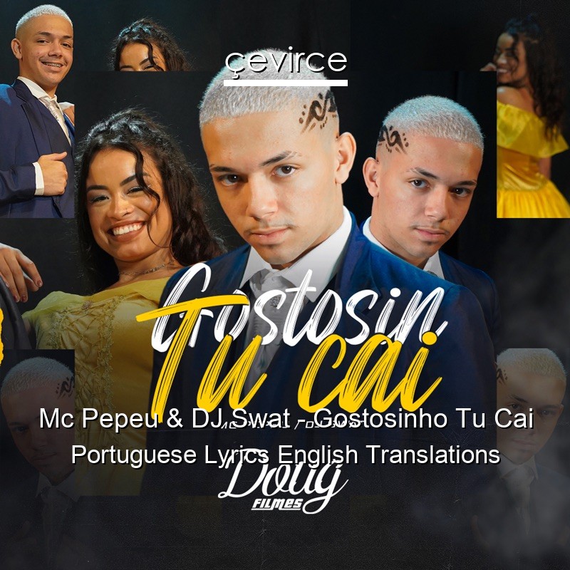 Mc Pepeu & DJ Swat – Gostosinho Tu Cai Portuguese Lyrics English Translations
