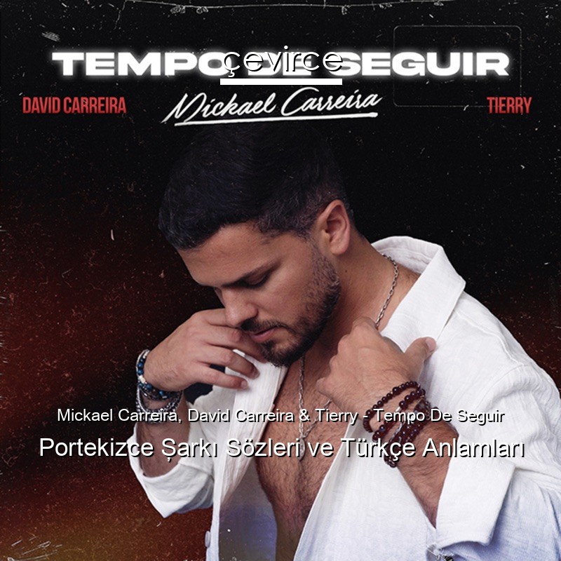 Mickael Carreira, David Carreira & Tierry – Tempo De Seguir Portekizce Şarkı Sözleri Türkçe Anlamları