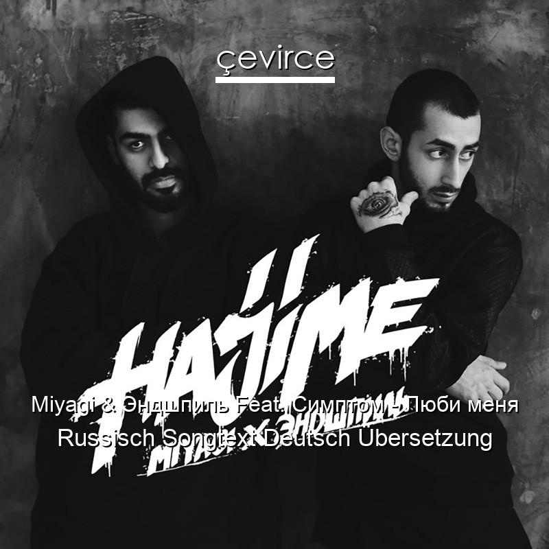 Miyagi & Эндшпиль Feat. Симптом – Люби меня Russisch Songtext Deutsch Übersetzung