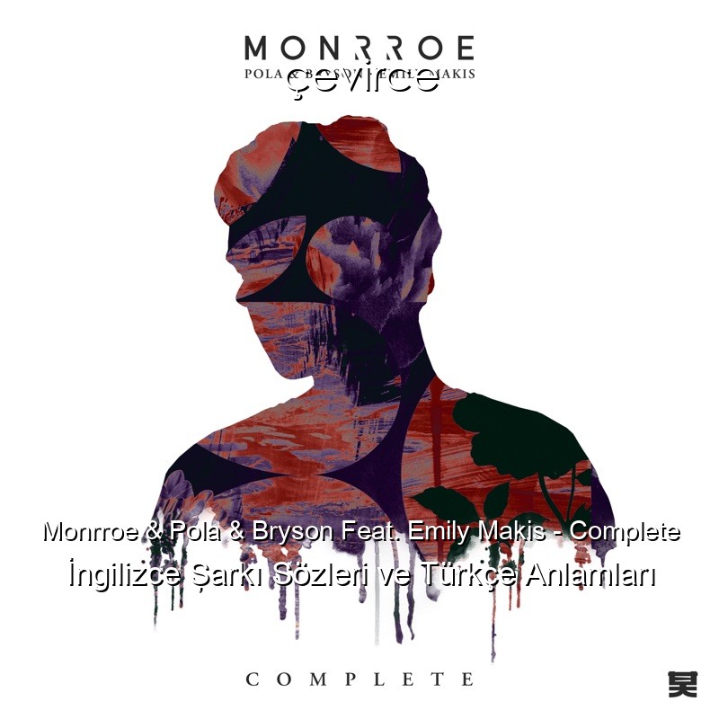 Monrroe & Pola & Bryson Feat. Emily Makis – Complete İngilizce Şarkı Sözleri Türkçe Anlamları