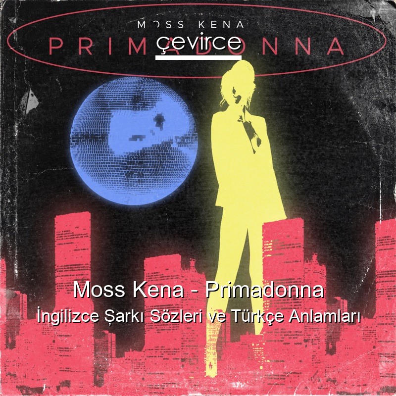 Moss Kena – Primadonna İngilizce Şarkı Sözleri Türkçe Anlamları