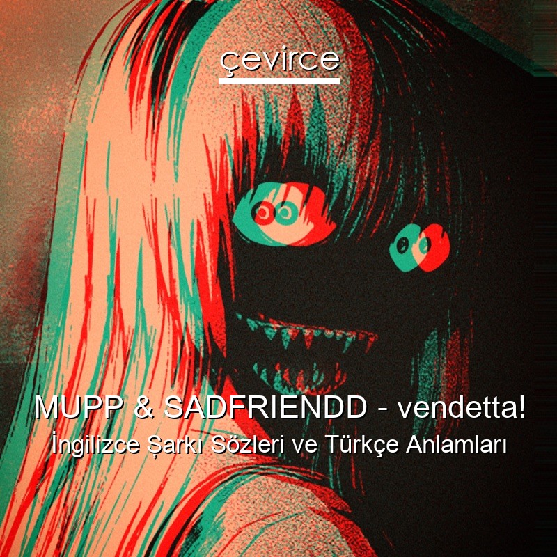 MUPP & SADFRIENDD – vendetta! İngilizce Şarkı Sözleri Türkçe Anlamları