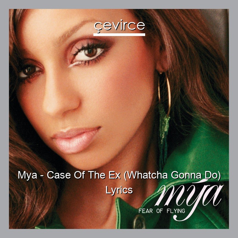 Mya – Case Of The Ex (Whatcha Gonna Do) Lyrics
