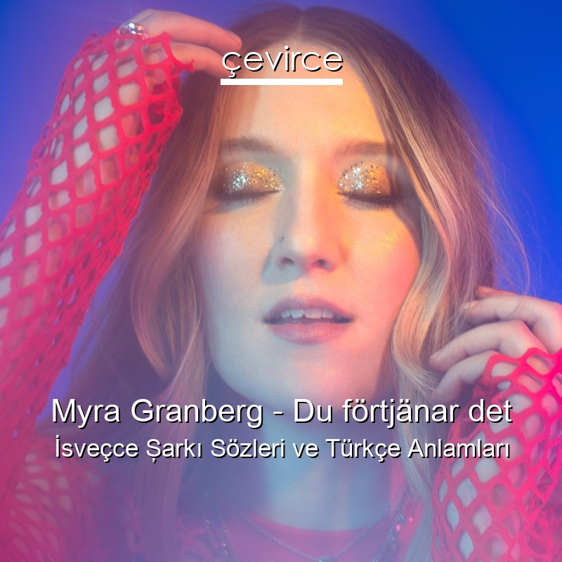 Myra Granberg – Du förtjänar det İsveçce Şarkı Sözleri Türkçe Anlamları