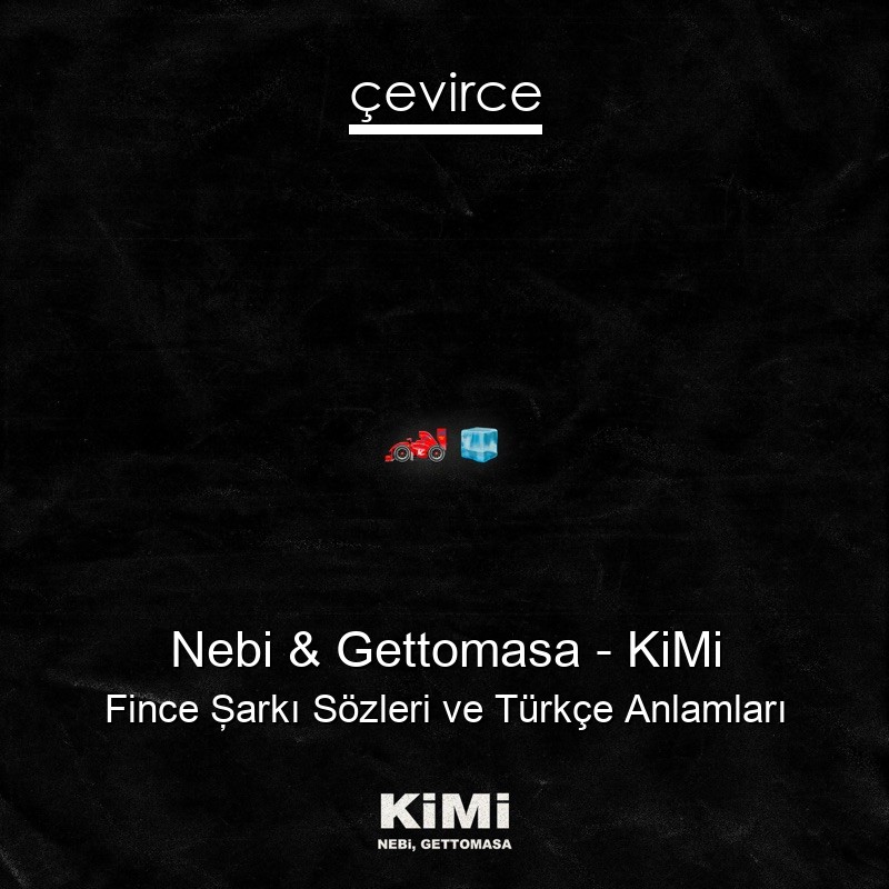 Nebi & Gettomasa – KiMi Fince Şarkı Sözleri Türkçe Anlamları