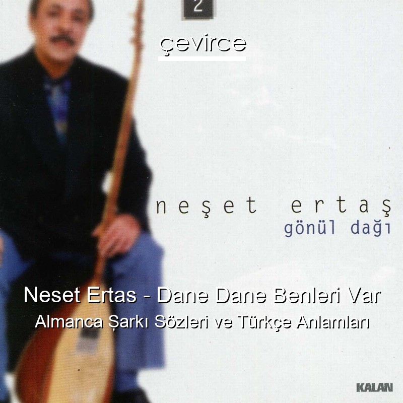 Neset Ertas – Dane Dane Benleri Var Almanca Şarkı Sözleri Türkçe Anlamları