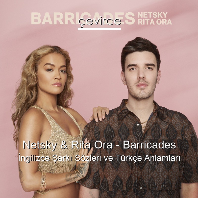 Netsky & Rita Ora – Barricades İngilizce Şarkı Sözleri Türkçe Anlamları