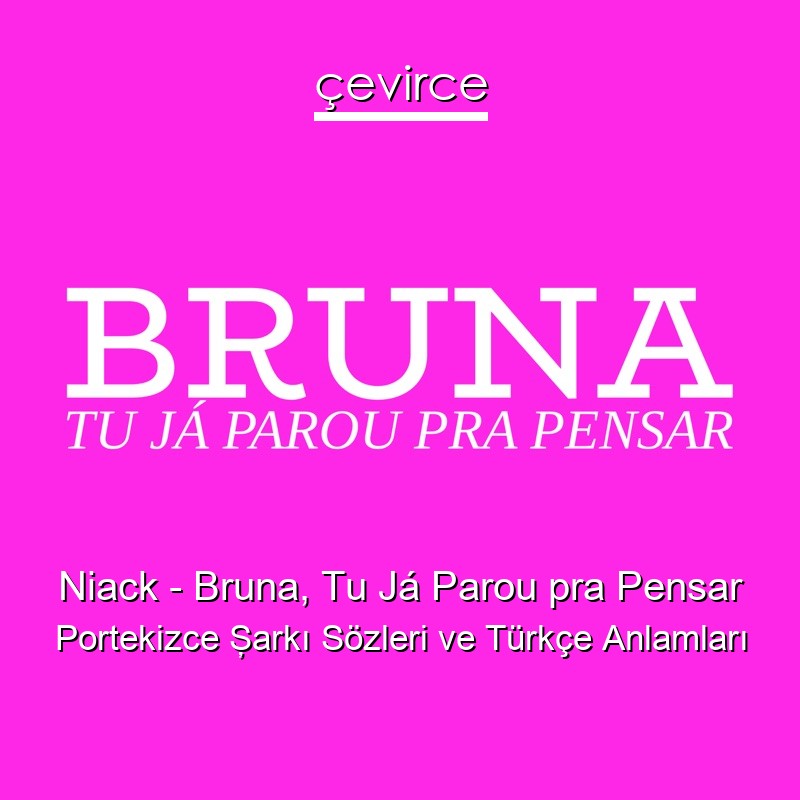 Niack – Bruna, Tu Já Parou pra Pensar Portekizce Şarkı Sözleri Türkçe Anlamları