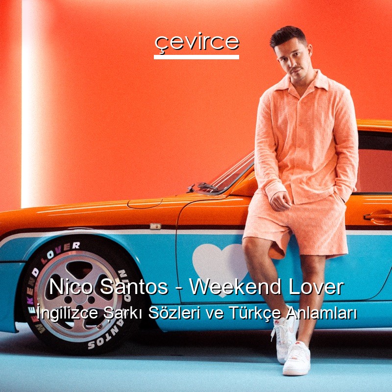 Nico Santos – Weekend Lover İngilizce Şarkı Sözleri Türkçe Anlamları