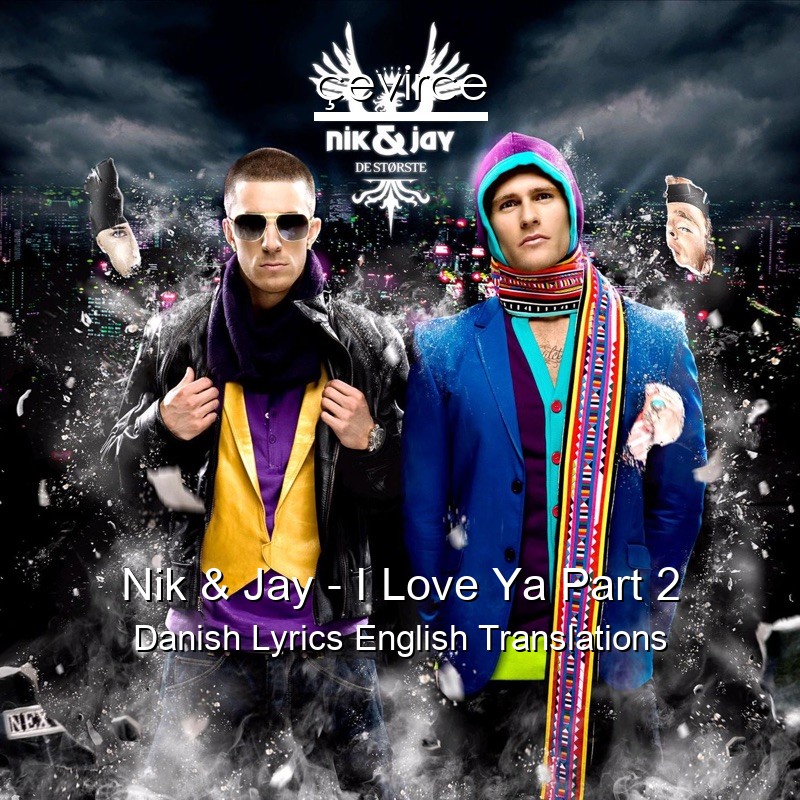 Nik & Jay – I Love Ya Part 2 Danish Lyrics English Translations