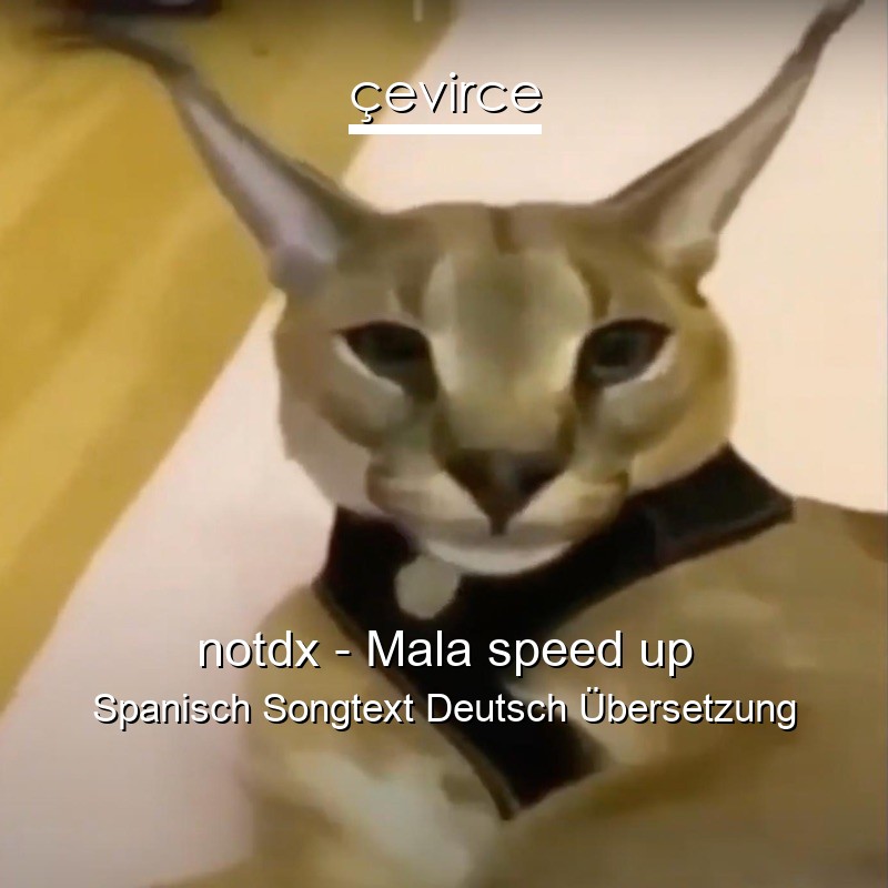 notdx – Mala speed up Spanisch Songtext Deutsch Übersetzung