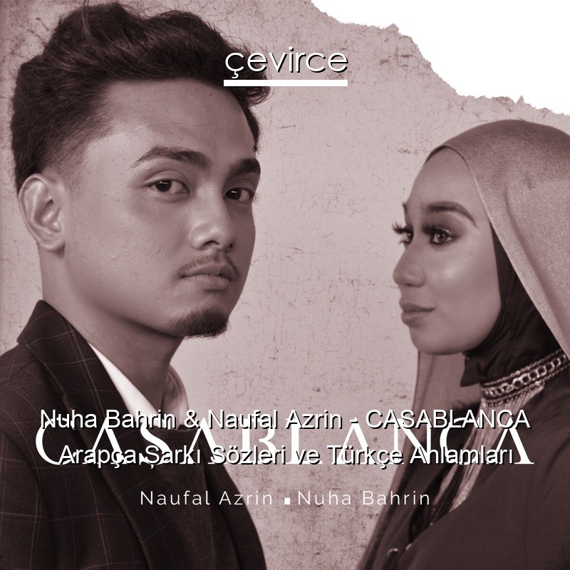 Nuha Bahrin & Naufal Azrin – CASABLANCA Arapça Şarkı Sözleri Türkçe Anlamları