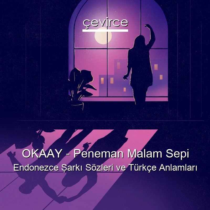 OKAAY – Peneman Malam Sepi Endonezce Şarkı Sözleri Türkçe Anlamları