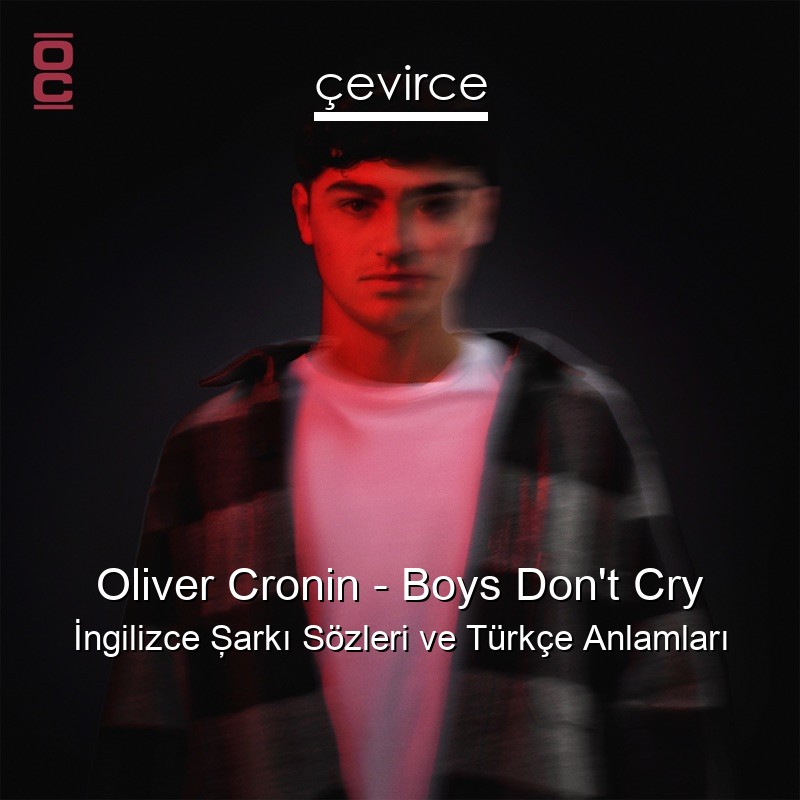 Oliver Cronin – Boys Don’t Cry İngilizce Şarkı Sözleri Türkçe Anlamları