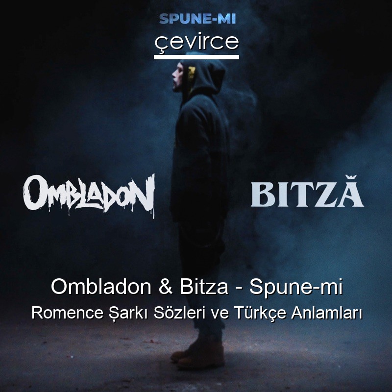 Ombladon & Bitza – Spune-mi Romence Şarkı Sözleri Türkçe Anlamları