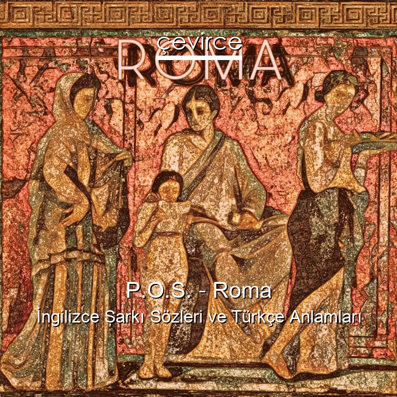 P.O.S. – Roma İngilizce Şarkı Sözleri Türkçe Anlamları