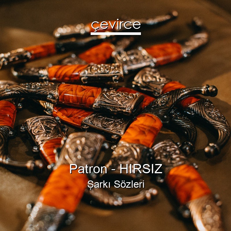 Patron – HIRSIZ Şarkı Sözleri