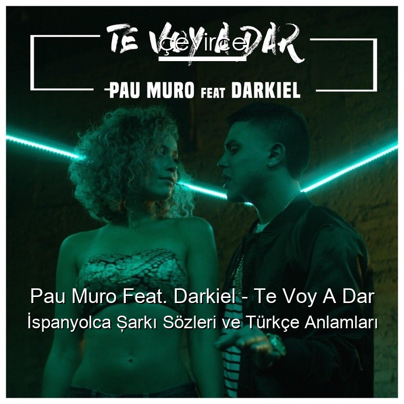 Pau Muro Feat. Darkiel – Te Voy A Dar İspanyolca Şarkı Sözleri Türkçe Anlamları