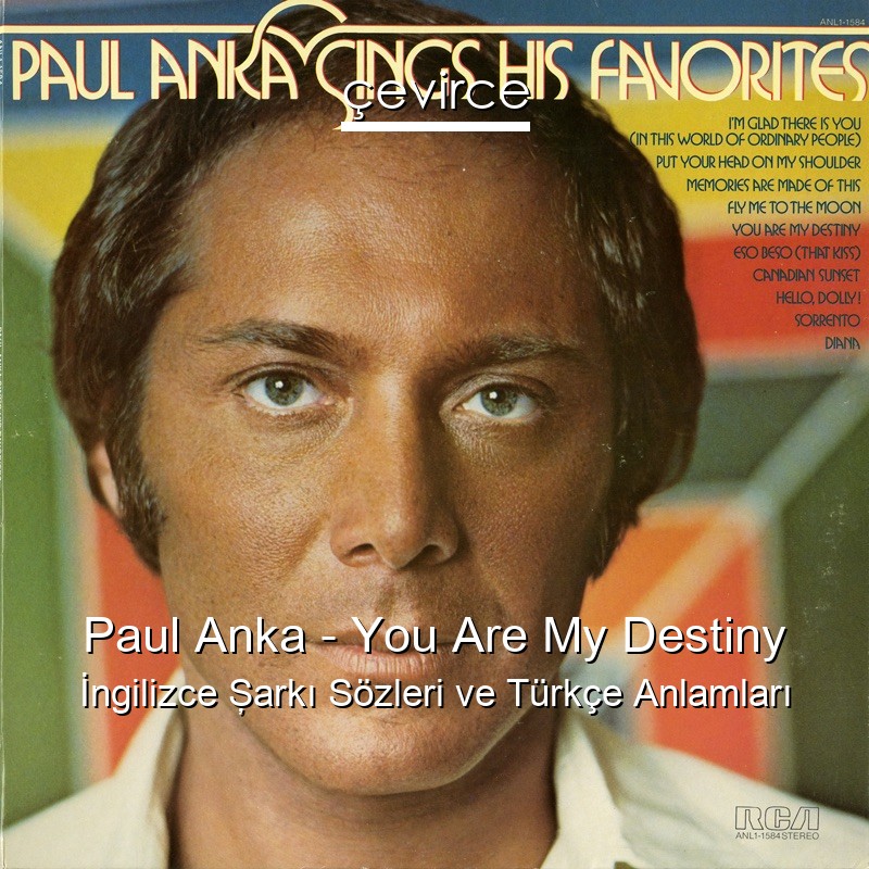 Paul Anka – You Are My Destiny İngilizce Şarkı Sözleri Türkçe Anlamları