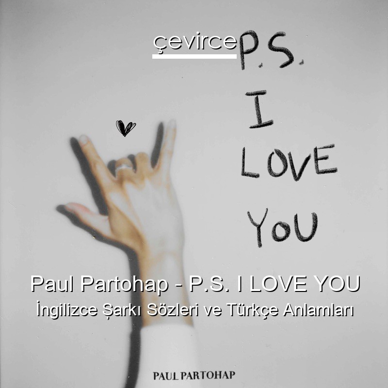 Paul Partohap – P.S. I LOVE YOU İngilizce Şarkı Sözleri Türkçe Anlamları