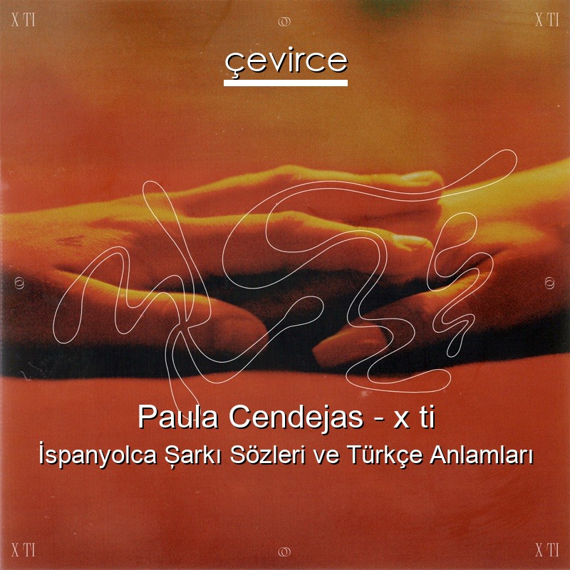 Paula Cendejas – x ti İspanyolca Şarkı Sözleri Türkçe Anlamları