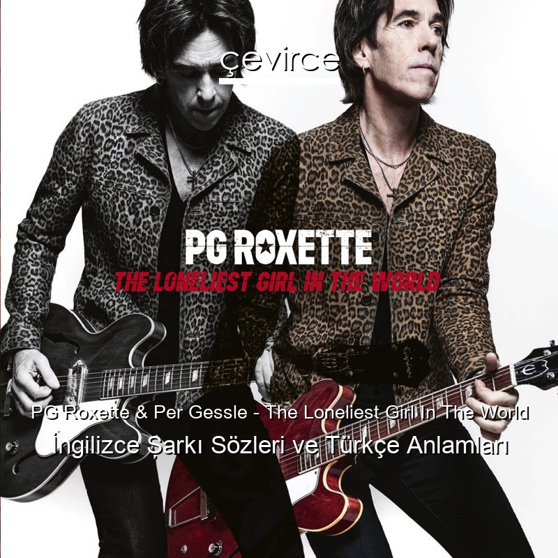 PG Roxette & Per Gessle – The Loneliest Girl In The World İngilizce Şarkı Sözleri Türkçe Anlamları