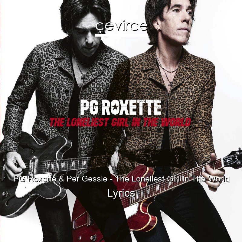 PG Roxette & Per Gessle – The Loneliest Girl In The World Lyrics