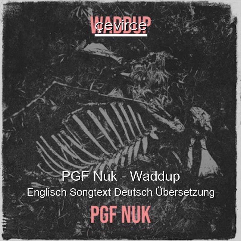 PGF Nuk – Waddup Englisch Songtext Deutsch Übersetzung