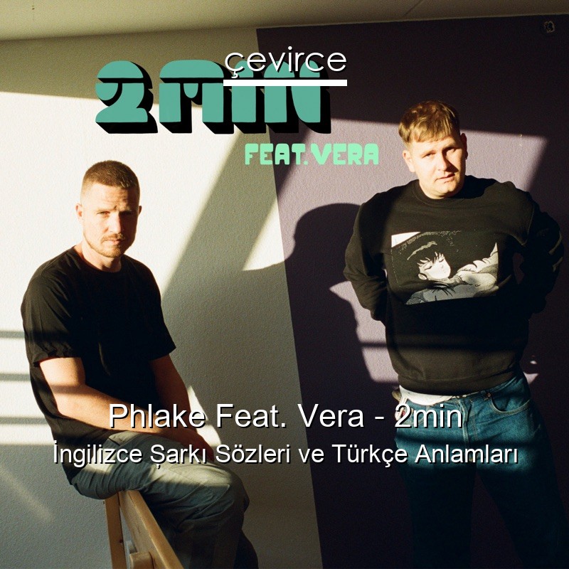 Phlake Feat. Vera – 2min İngilizce Şarkı Sözleri Türkçe Anlamları