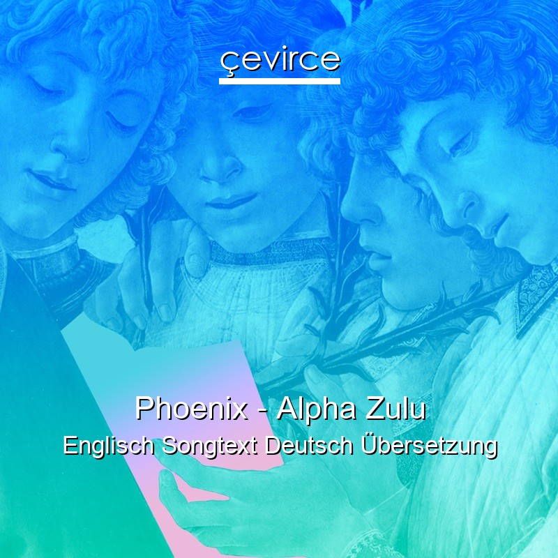 Phoenix – Alpha Zulu Englisch Songtext Deutsch Übersetzung