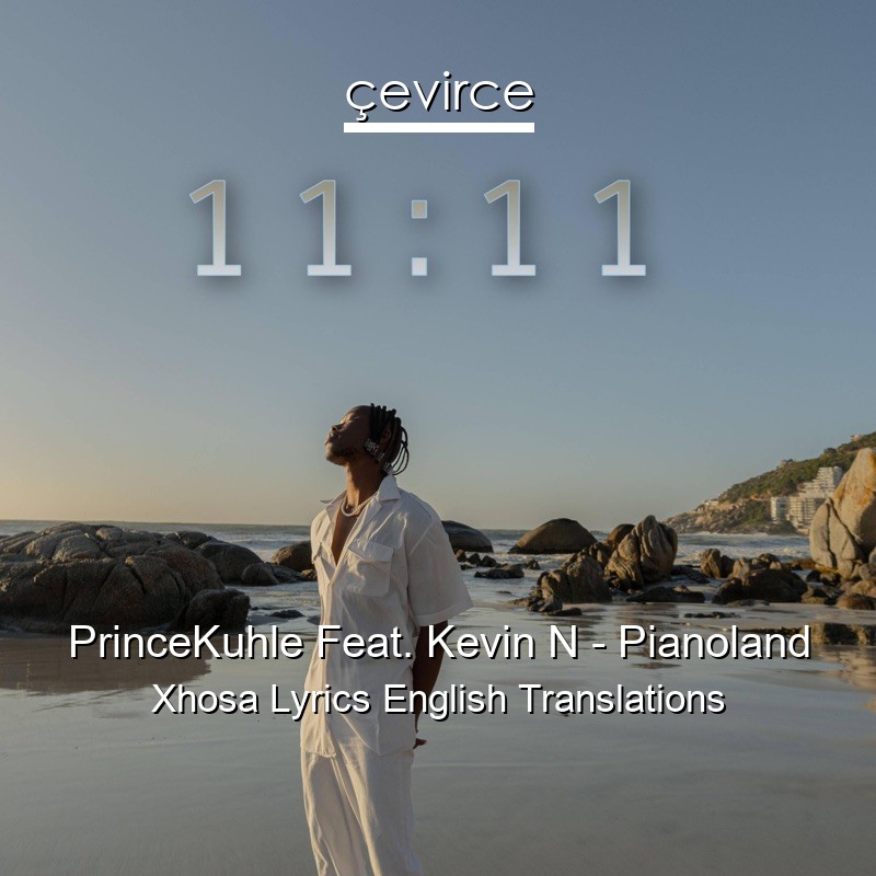 PrinceKuhle Feat. Kevin N – Pianoland Xhosa Lyrics English Translations