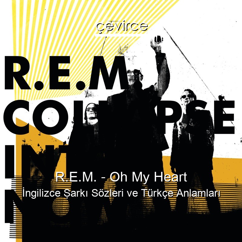 R.E.M. – Oh My Heart İngilizce Şarkı Sözleri Türkçe Anlamları