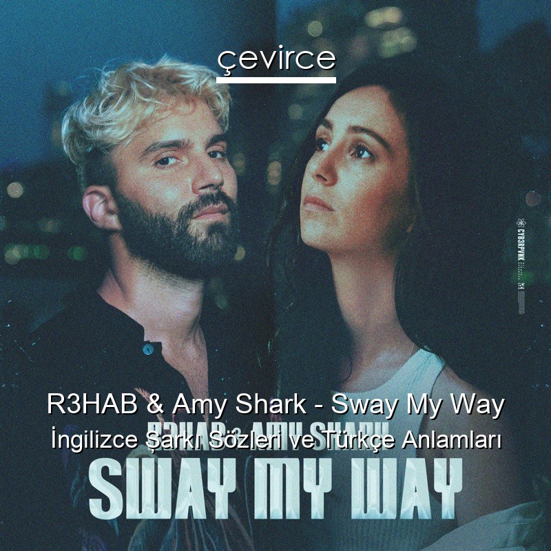 R3HAB & Amy Shark – Sway My Way İngilizce Şarkı Sözleri Türkçe Anlamları