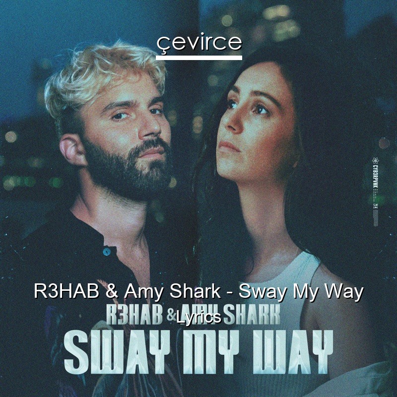 R3HAB & Amy Shark – Sway My Way Lyrics