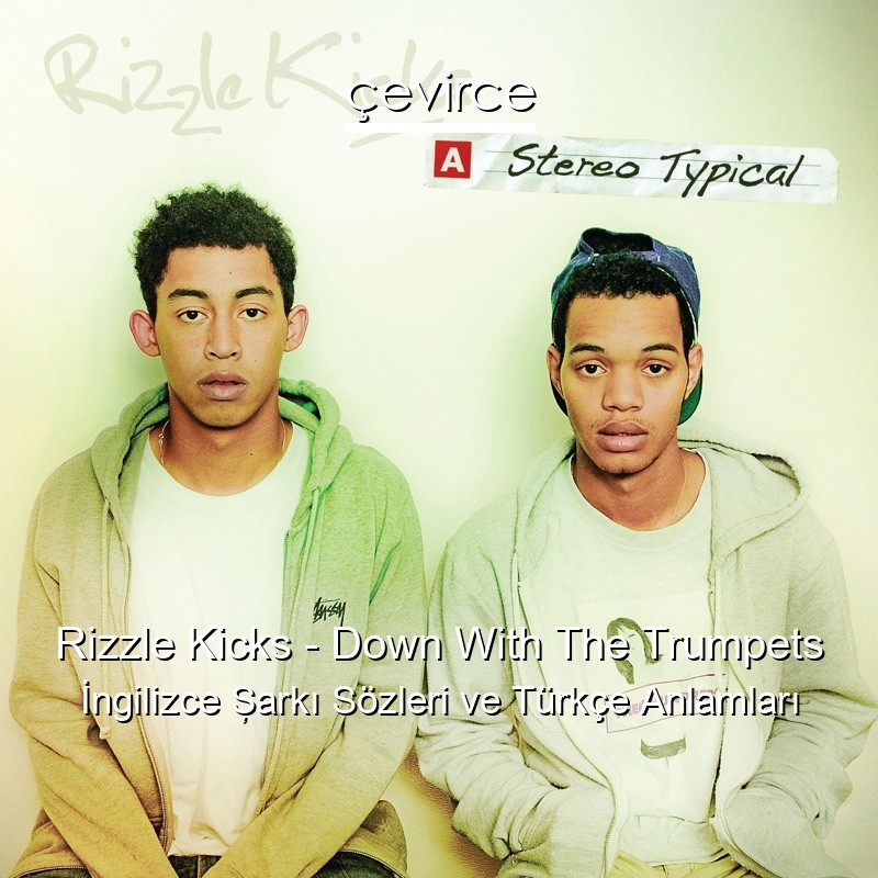 Rizzle Kicks – Down With The Trumpets İngilizce Şarkı Sözleri Türkçe Anlamları