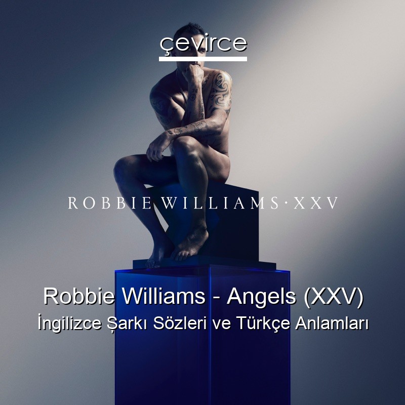 Robbie Williams – Angels (XXV) İngilizce Şarkı Sözleri Türkçe Anlamları