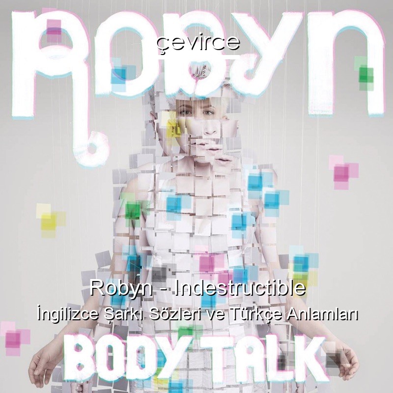 Robyn – Indestructible İngilizce Şarkı Sözleri Türkçe Anlamları