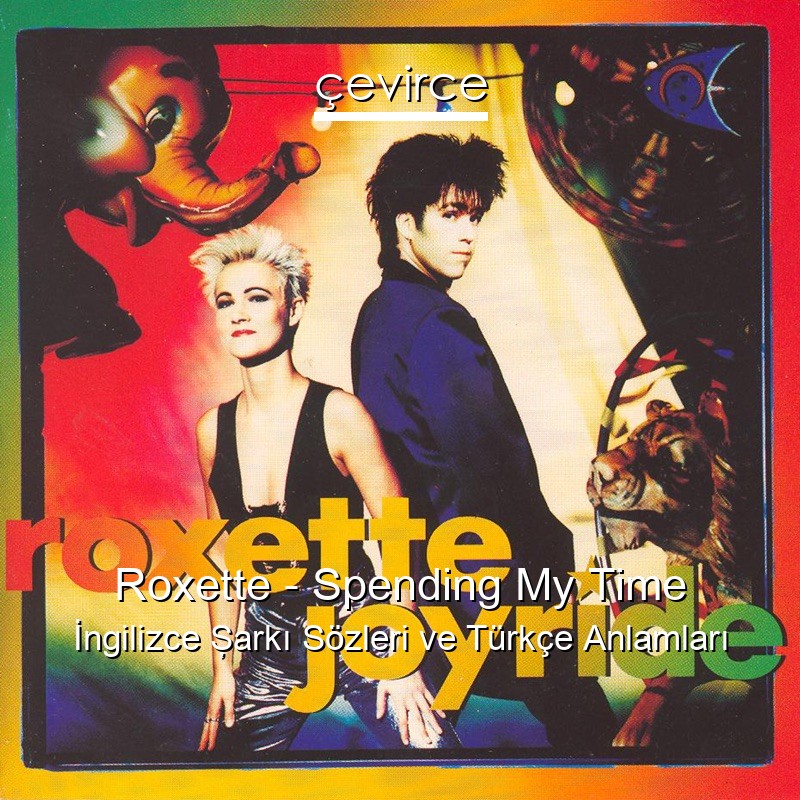 Roxette – Spending My Time İngilizce Şarkı Sözleri Türkçe Anlamları