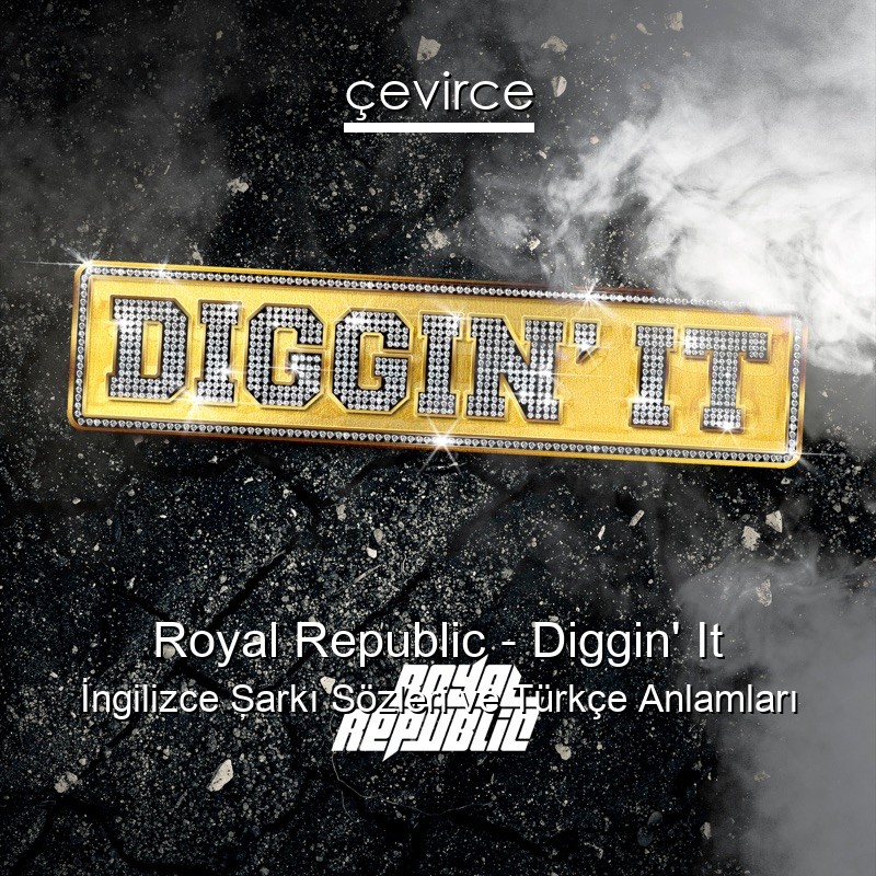 Royal Republic – Diggin’ It İngilizce Şarkı Sözleri Türkçe Anlamları