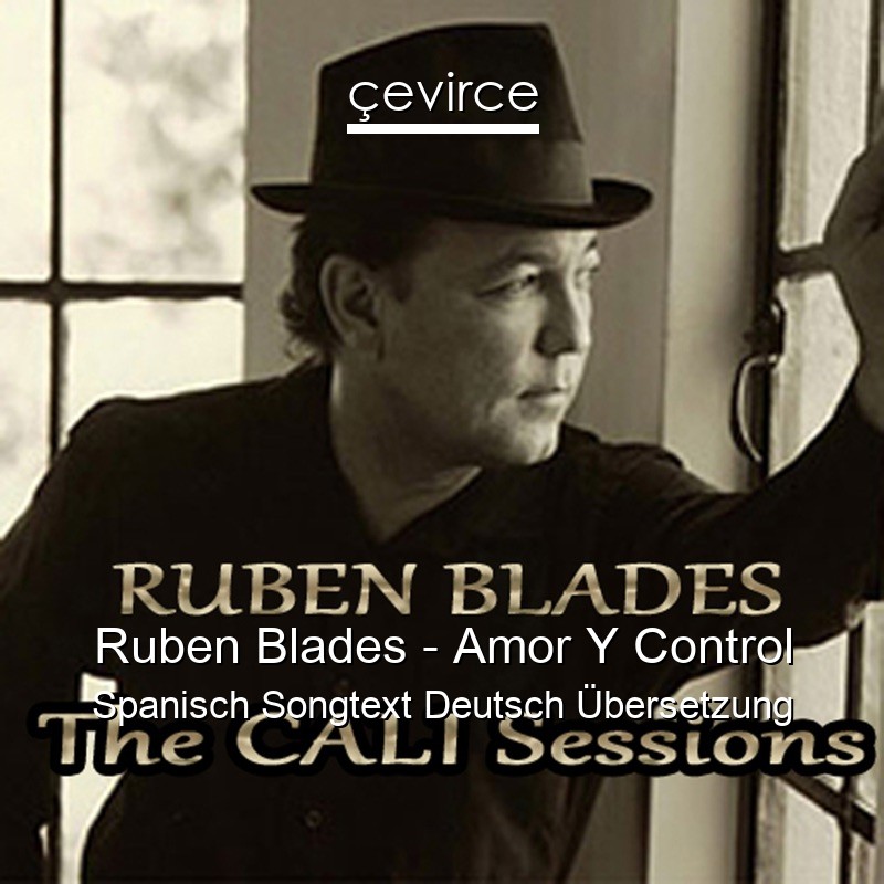 Ruben Blades – Amor Y Control Spanisch Songtext Deutsch Übersetzung