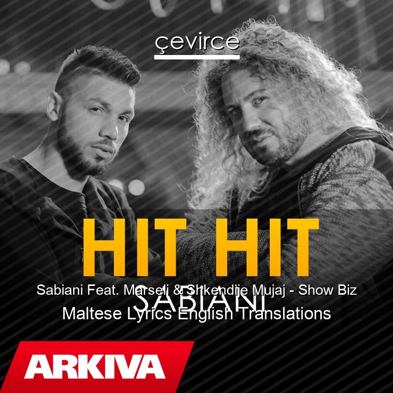 Sabiani Feat. Marseli & Shkendije Mujaj – Show Biz Maltese Lyrics English Translations