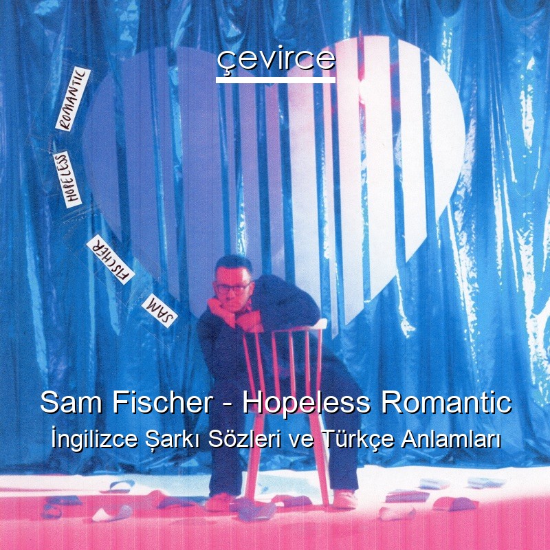 Sam Fischer – Hopeless Romantic İngilizce Şarkı Sözleri Türkçe Anlamları