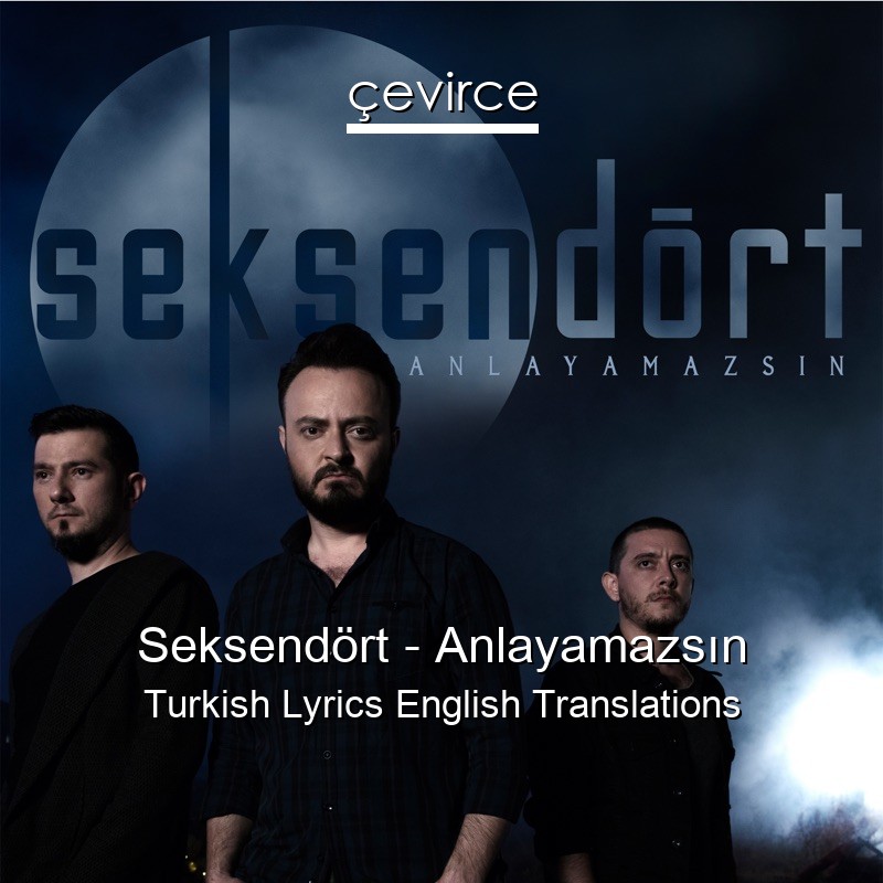 Seksendört – Anlayamazsın Turkish Lyrics English Translations