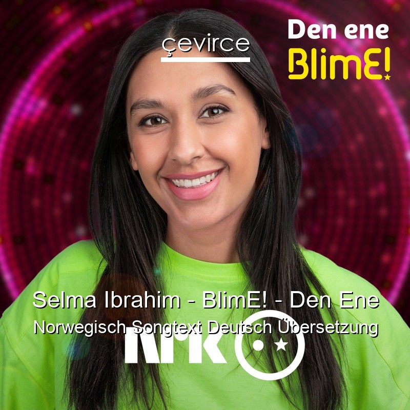 Selma Ibrahim – BlimE! – Den Ene Norwegisch Songtext Deutsch Übersetzung