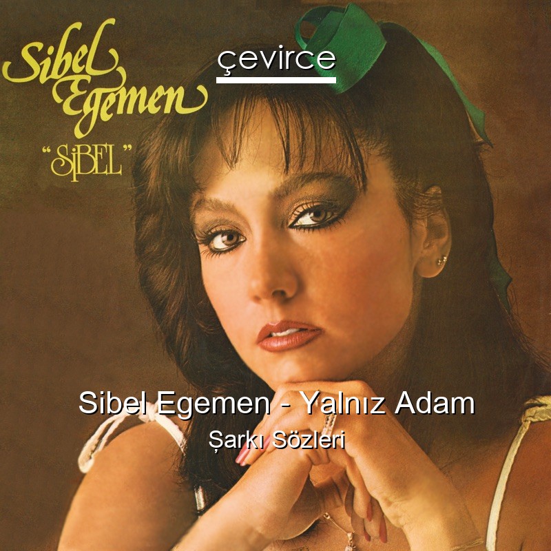 Sibel Egemen – Yalnız Adam Şarkı Sözleri