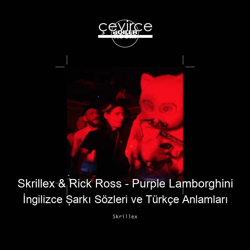 Skrillex & Rick Ross – Purple Lamborghini İngilizce Şarkı Sözleri Türkçe Anlamları