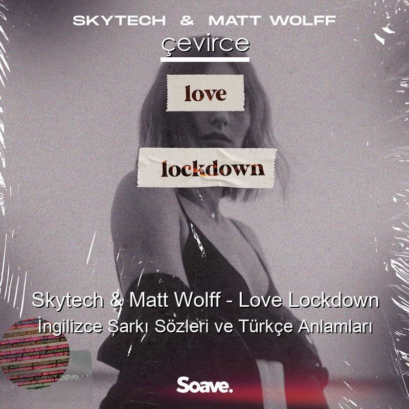 Skytech & Matt Wolff – Love Lockdown İngilizce Şarkı Sözleri Türkçe Anlamları