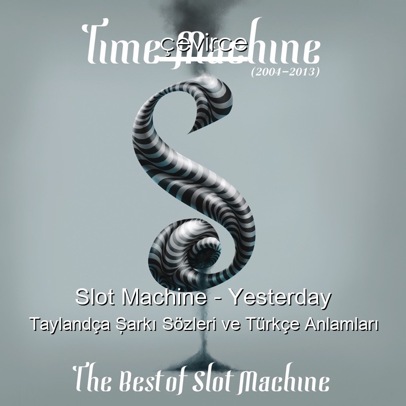 Slot Machine – Yesterday Taylandça Şarkı Sözleri Türkçe Anlamları